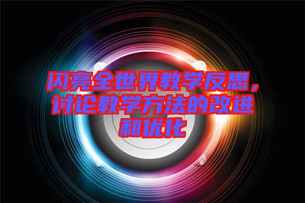 閃亮全世界教學反思，討論教學方法的改進和優(yōu)化