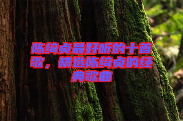 陳綺貞最好聽的十首歌，精選陳綺貞的經(jīng)典歌曲