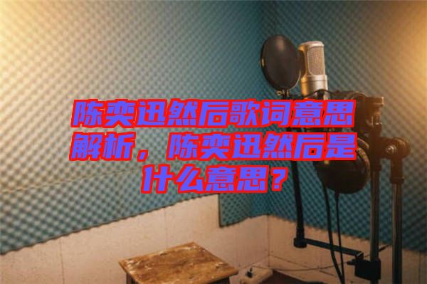 陳奕迅然后歌詞意思解析，陳奕迅然后是什么意思？