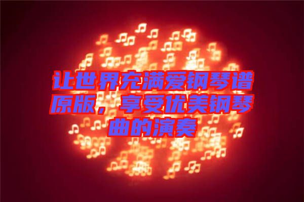 讓世界充滿愛鋼琴譜原版，享受優(yōu)美鋼琴曲的演奏