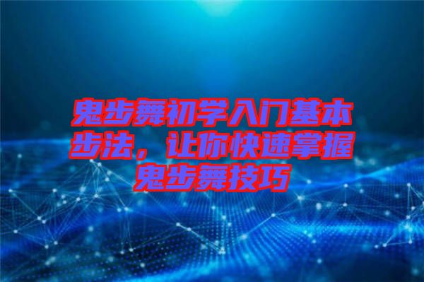 鬼步舞初學(xué)入門基本步法，讓你快速掌握鬼步舞技巧
