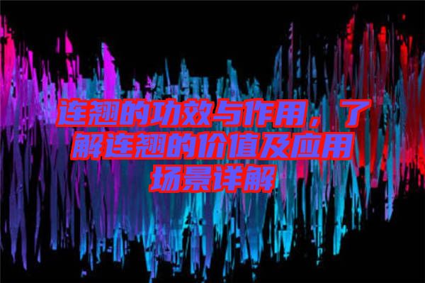 連翹的功效與作用，了解連翹的價值及應用場景詳解