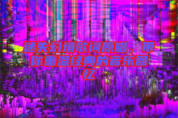 迷失幻境歌詞原唱，帶你重溫經(jīng)典的音樂(lè)回憶