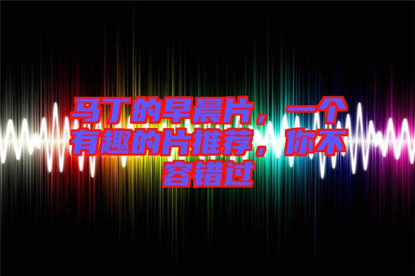 馬丁的早晨片，一個有趣的片推薦，你不容錯過