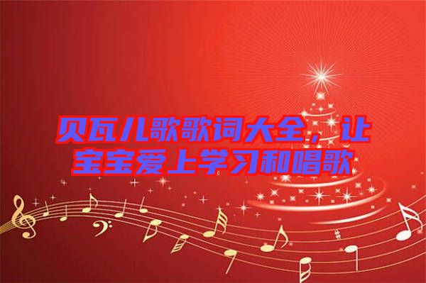 貝瓦兒歌歌詞大全，讓寶寶愛上學(xué)習(xí)和唱歌