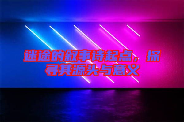 迷途的敘事詩起點(diǎn)，探尋其源頭與意義
