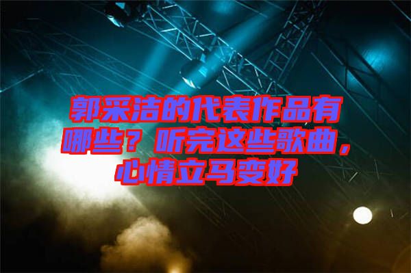 郭采潔的代表作品有哪些？聽完這些歌曲，心情立馬變好
