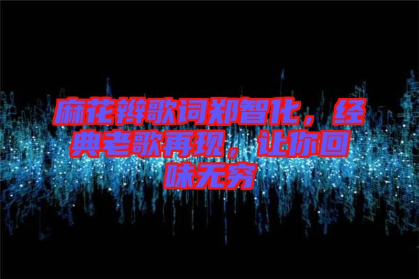 麻花辮歌詞鄭智化，經(jīng)典老歌再現(xiàn)，讓你回味無(wú)窮