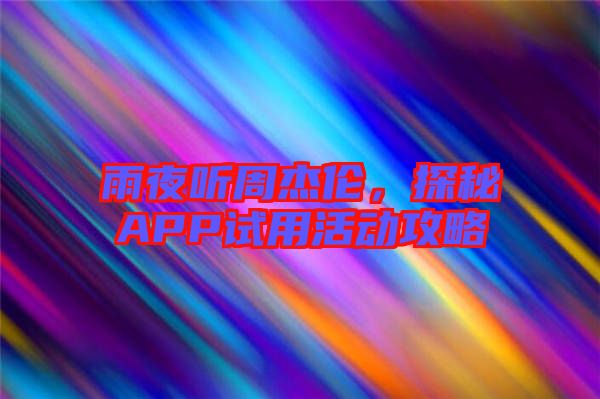 雨夜聽周杰倫，探秘APP試用活動攻略