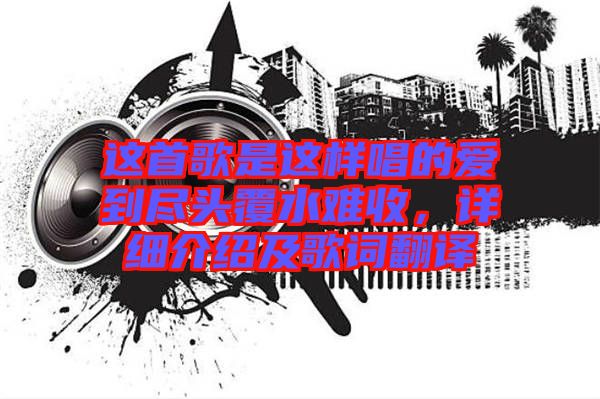 這首歌是這樣唱的愛到盡頭覆水難收，詳細(xì)介紹及歌詞翻譯