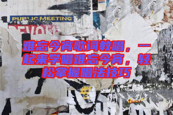 難忘今宵歌詞教唱，一起來學唱難忘今宵，輕松掌握唱法技巧