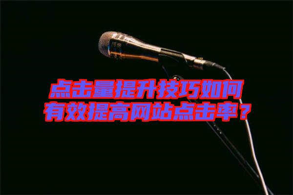 點(diǎn)擊量提升技巧如何有效提高網(wǎng)站點(diǎn)擊率？