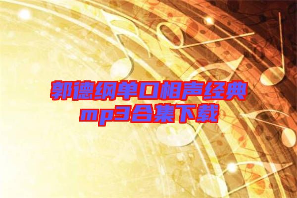 郭德綱單口相聲經(jīng)典mp3合集下載