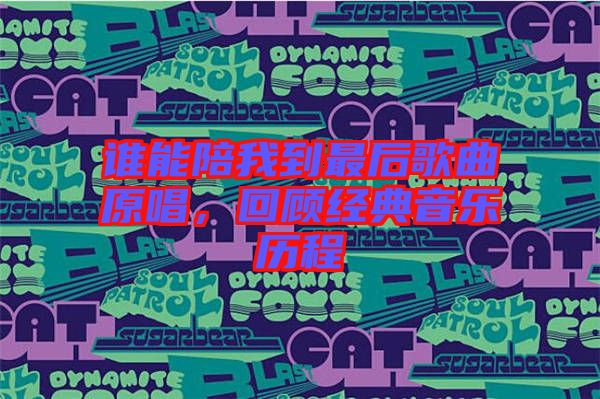 誰(shuí)能陪我到最后歌曲原唱，回顧經(jīng)典音樂(lè)歷程