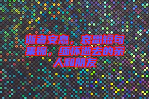 逝者安息，哀思短句集錦，緬懷逝去的親人和朋友