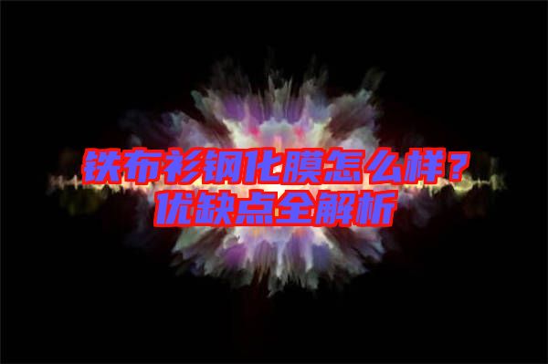 鐵布衫鋼化膜怎么樣？優(yōu)缺點全解析