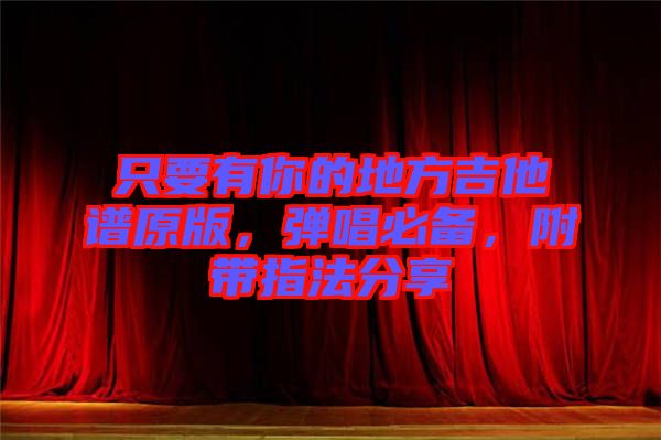 只要有你的地方吉他譜原版，彈唱必備，附帶指法分享