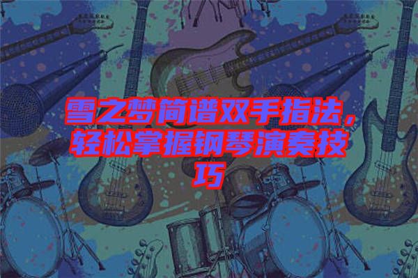 雪之夢簡譜雙手指法，輕松掌握鋼琴演奏技巧