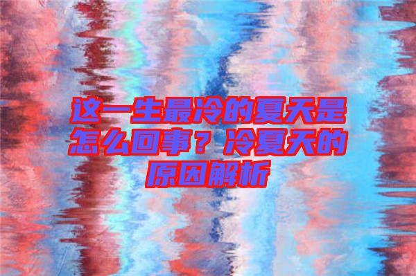 這一生最冷的夏天是怎么回事？冷夏天的原因解析