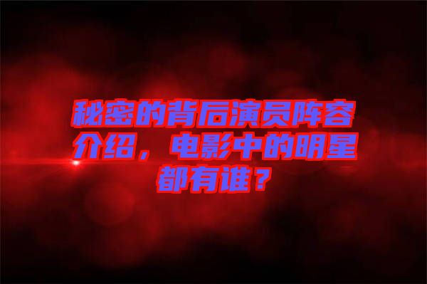 秘密的背后演員陣容介紹，電影中的明星都有誰？