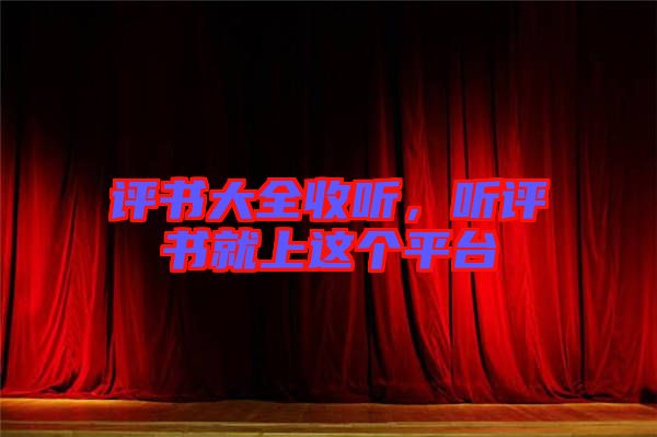 評(píng)書(shū)大全收聽(tīng)，聽(tīng)評(píng)書(shū)就上這個(gè)平臺(tái)
