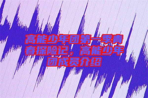 高能少年團(tuán)第一季青春探險(xiǎn)記，高能少年團(tuán)成員介紹