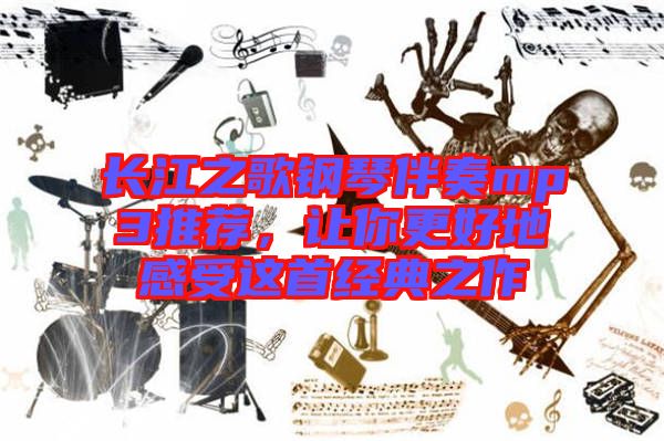 長江之歌鋼琴伴奏mp3推薦，讓你更好地感受這首經(jīng)典之作