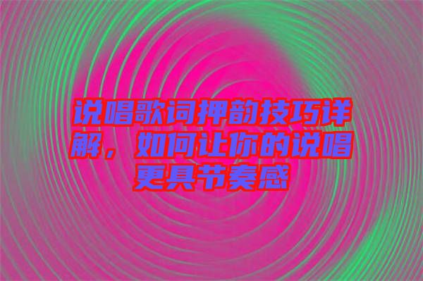 說唱歌詞押韻技巧詳解，如何讓你的說唱更具節(jié)奏感