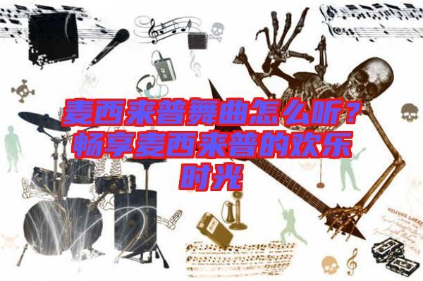 麥西來普舞曲怎么聽？暢享麥西來普的歡樂時光