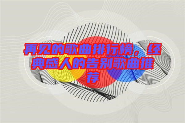 再見的歌曲排行榜，經(jīng)典感人的告別歌曲推薦
