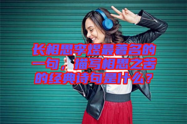 長相思李煜最著名的一句，描寫相思之苦的經(jīng)典詩句是什么？