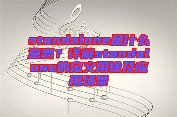 standalone是什么意思？詳解standalone的定義用途及應(yīng)用場(chǎng)景