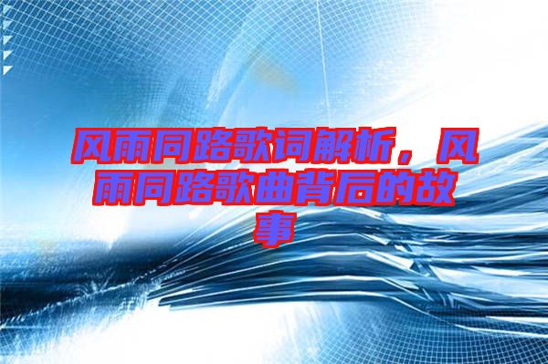 風雨同路歌詞解析，風雨同路歌曲背后的故事