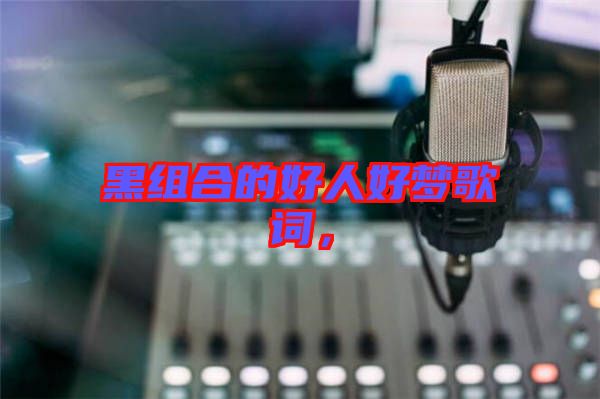 黑組合的好人好夢(mèng)歌詞，
