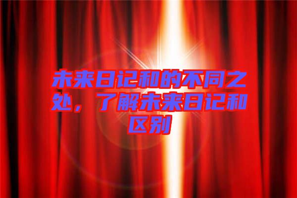 未來日記和的不同之處，了解未來日記和區(qū)別