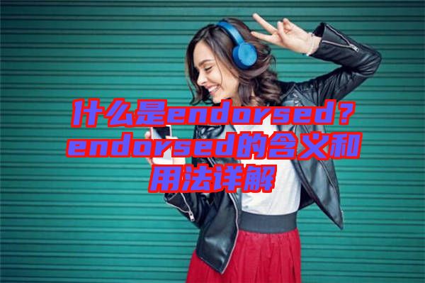 什么是endorsed？endorsed的含義和用法詳解
