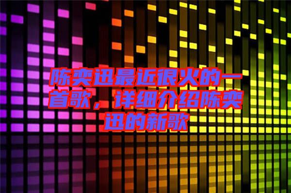 陳奕迅最近很火的一首歌，詳細(xì)介紹陳奕迅的新歌