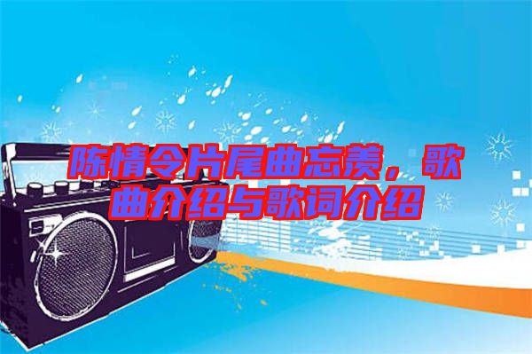 陳情令片尾曲忘羨，歌曲介紹與歌詞介紹