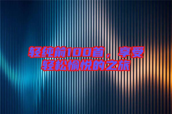 輕純前100首，享受輕松愉悅的之旅