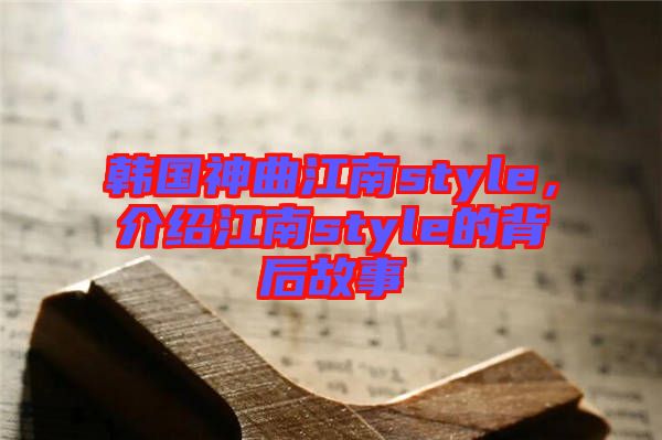韓國(guó)神曲江南style，介紹江南style的背后故事