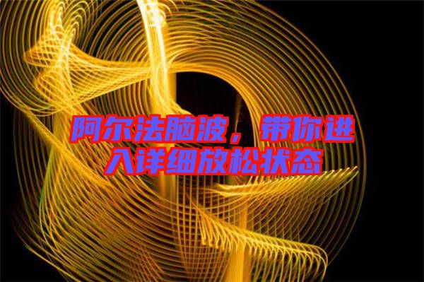 阿爾法腦波，帶你進(jìn)入詳細(xì)放松狀態(tài)