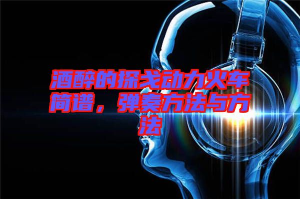 酒醉的探戈動力火車簡譜，彈奏方法與方法