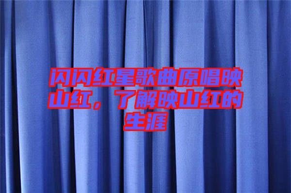 閃閃紅星歌曲原唱映山紅，了解映山紅的生涯