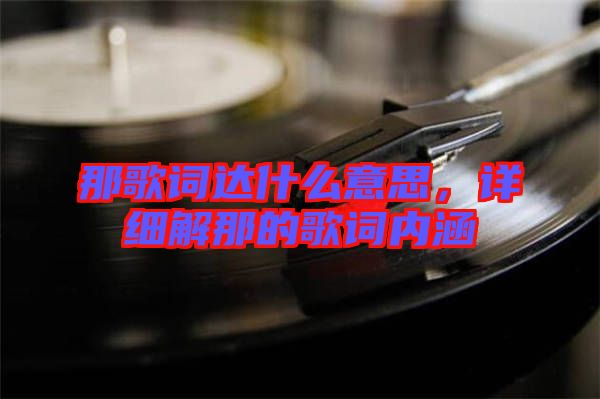 那歌詞達什么意思，詳細解那的歌詞內(nèi)涵