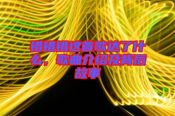錯錯錯這首歌達了什么，歌曲介紹及背后故事