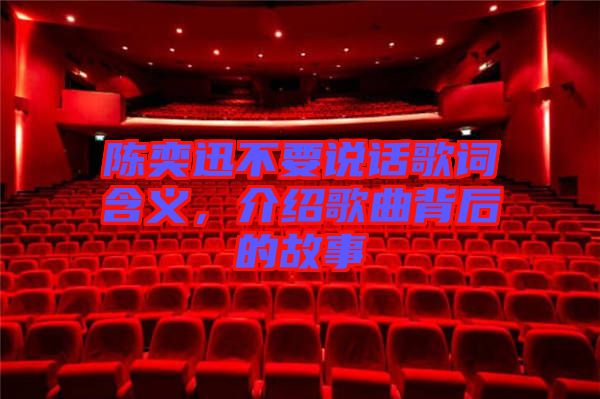 陳奕迅不要說(shuō)話歌詞含義，介紹歌曲背后的故事