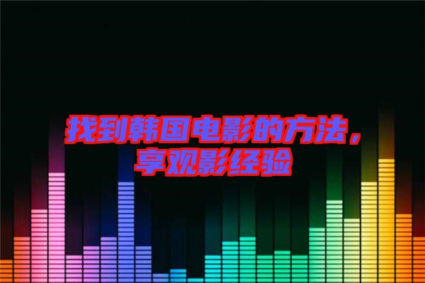 找到韓國電影的方法，享觀影經(jīng)驗