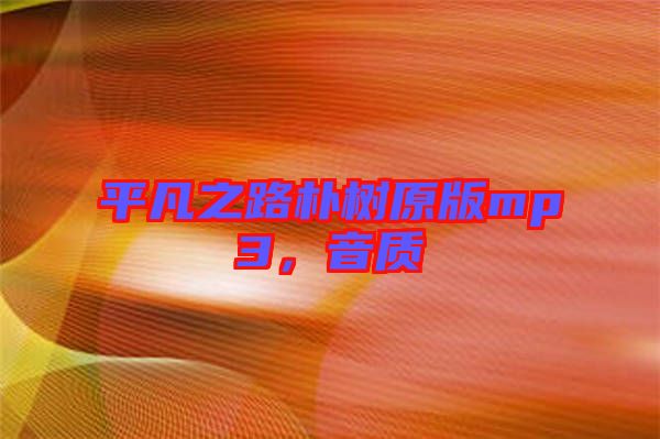 平凡之路樸樹原版mp3，音質(zhì)