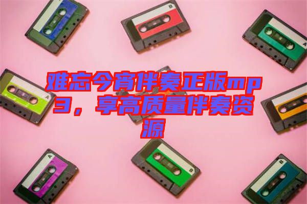 難忘今宵伴奏正版mp3，享高質量伴奏資源