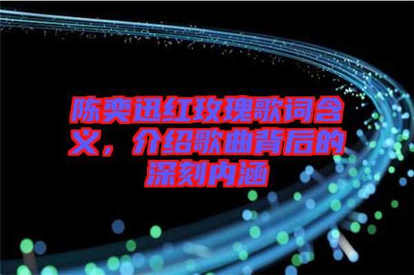 陳奕迅紅玫瑰歌詞含義，介紹歌曲背后的深刻內(nèi)涵